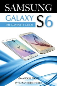 SAMSUNG GALAXY S6 (S6 and S6 Edge) The Complete Guide【電子書籍】[ Alexander Mayward ]