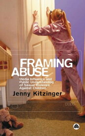 Framing Abuse Media Influence and Public Understanding of Sexual Violence Against Children【電子書籍】[ Jenny Kitzinger ]