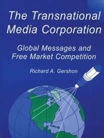 The Transnational Media Corporation Global Messages and Free Market Competition【電子書籍】[ Richard A. Gershon ]