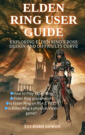 User Guide for Elden Ring Exploring Elden Ring's Boss Design and Difficulty Curve【電子書籍】[ Luchard Guwon ]