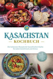 Kasachstan Kochbuch: Die leckersten Rezepte der kasachischen K?che f?r jeden Geschmack und Anlass - inkl. Brotrezepten, Fingerfood, Aufstrichen & Getr?nken【電子書籍】[ Monika Erasylov ]
