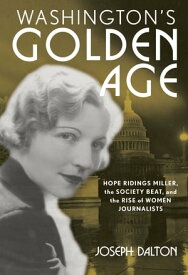 Washington's Golden Age Hope Ridings Miller, the Society Beat, and the Rise of Women Journalists【電子書籍】[ Joseph Dalton ]