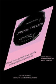 Unleash the Lach Escape from L.A. & Leeway to an Alternative Universe【電子書籍】[ Spinnaker Weddington ]