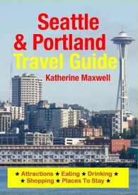 Seattle & Portland Travel Guide Attractions, Eating, Drinking, Shopping & Places To Stay【電子書籍】[ Katherine Maxwell ]