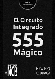 El Circuito Integrado 555 M?gico【電子書籍】[ Newton C. Braga ]