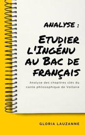 Analyse : Etudier l'Ing?nu au Bac de fran?ais Analyse des chapitres cl?s du conte philosophique de Voltaire【電子書籍】[ Gloria Lauzanne ]