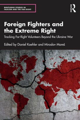 Foreign Fighters and the Extreme Right Tracking Far-Right Volunteers Beyond the Ukraine War