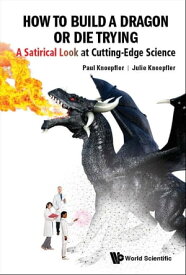 How To Build A Dragon Or Die Trying: A Satirical Look At Cutting-edge Science【電子書籍】[ Paul Knoepfler ]