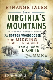 Strange Tales from Virginia's Mountains The Norton Woodbooger, The Missing Beale Treasure, The Ghost Town of Lignite and More【電子書籍】[ Denver Michaels ]