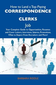 How to Land a Top-Paying Correspondence clerks Job: Your Complete Guide to Opportunities, Resumes and Cover Letters, Interviews, Salaries, Promotions, What to Expect From Recruiters and More【電子書籍】[ Riddle Barbara ]
