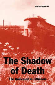 The Shadow of Death The Holocaust in Lithuania【電子書籍】[ Harry Gordon ]