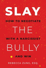 SLAY the Bully: How to Negotiate with a Narcissist and Win【電子書籍】[ Rebecca Zung Esq. ]