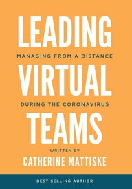 Leading Virtual Teams Managing from a Distance During the Coronavirus【電子書籍】[ Catherine Mattiske ]