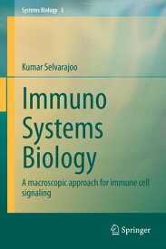 Immuno Systems Biology A macroscopic approach for immune cell signaling【電子書籍】[ Kumar Selvarajoo ]