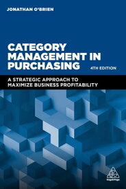 Category Management in Purchasing A Strategic Approach to Maximize Business Profitability【電子書籍】[ Jonathan O'Brien ]