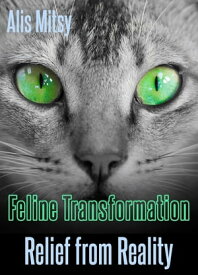 Feline Transformation: Relief from Reality【電子書籍】[ Alis Mitsy ]