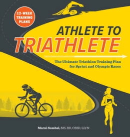 Athlete to Triathlete The Ultimate Triathlon Training Plan for Sprint and Olympic Races【電子書籍】[ Marni Sumbal MS, RD, CSSD ]