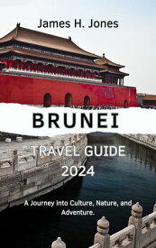 Brunei Travel Guide 2024 A Journey into Culture, Nature, and Adventure.【電子書籍】[ James H. Jones ]