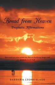 Bread from Heaven Prophetic Affirmation【電子書籍】[ Barbara Lyons Slade ]