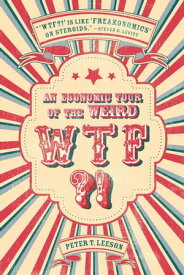WTF?! An Economic Tour of the Weird【電子書籍】[ Peter T Leeson ]