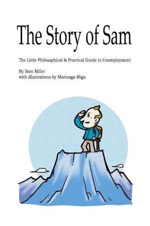 The Story of Sam: The Little Philosophical & Practical Guide to Unemployment【電子書籍】[ SP Miller ]