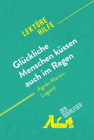 Gl?ckliche Menschen k?ssen auch im Regen von Agn?s Martin-Lugand (Lekt?rehilfe) Detaillierte Zusammenfassung, Personenanalyse und Interpretation【電子書籍】[ Sophie Piret ]