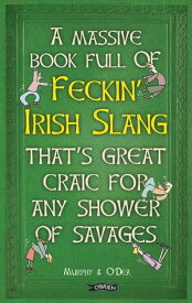 A Massive Book Full of FECKIN' IRISH SLANG that's Great Craic for Any Shower of Savages【電子書籍】[ Colin Murphy ]