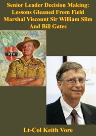 Senior Leader Decision Making: Lessons Gleaned From Field Marshal Viscount Sir William Slim And Bill Gates【電子書籍】[ Lt-Col Keith Vore ]