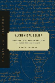 Alchemical Belief Occultism in the Religious Culture of Early Modern England【電子書籍】[ Bruce Janacek ]