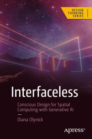 Interfaceless Conscious Design for Spatial Computing with Generative AI【電子書籍】[ Diana Olynick ]