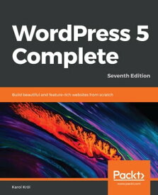 WordPress 5 Complete Build beautiful and feature-rich websites from scratch, 7th Edition【電子書籍】[ Karol Krol ]