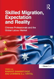 Skilled Migration, Expectation and Reality Chinese Professionals and the Global Labour Market【電子書籍】[ Ying Lu ]
