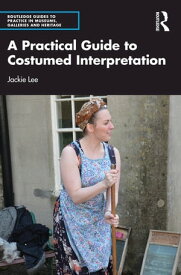 A Practical Guide to Costumed Interpretation【電子書籍】[ Jackie Lee ]
