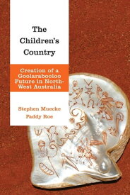 The Children's Country Creation of a Goolarabooloo Future in North-West Australia【電子書籍】[ Paddy Roe ]