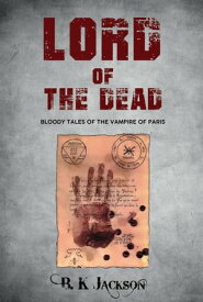 Lord of the Dead Bloody Tales of the Vampire of Paris【電子書籍】[ B K Jackson ]