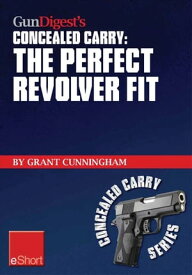 Gun Digest's The Perfect Revolver Fit Concealed Carry eShort Not all revolvers are alike. Make sure your pistol fits.【電子書籍】[ Grant Cunningham ]