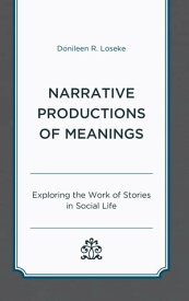 Narrative Productions of Meanings Exploring the Work of Stories in Social Life【電子書籍】[ Donileen R. Loseke ]