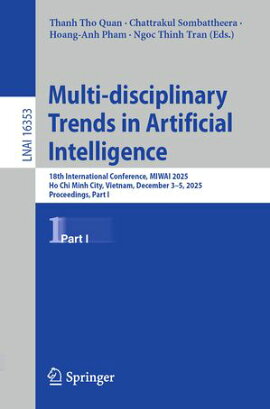Multi-disciplinary Trends in Artificial Intelligence 18th International Conference, MIWAI 2025, Ho Chi Minh City, Vietnam, December 3?5, 2025, Proceedings, Part I