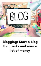 Blogging: Start a blog that rocks and earn a lot of money【電子書籍】[ Hall Morgan ]