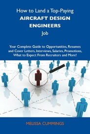 How to Land a Top-Paying Aircraft design engineers Job: Your Complete Guide to Opportunities, Resumes and Cover Letters, Interviews, Salaries, Promotions, What to Expect From Recruiters and More【電子書籍】[ Cummings Melissa ]