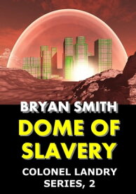 Dome of Slavery: Colonel Landry Series, 2【電子書籍】[ Bryan Smith ]