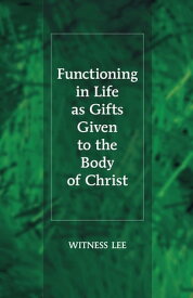 Functioning in Life as Gifts Given to the Body of Christ【電子書籍】[ Witness Lee ]