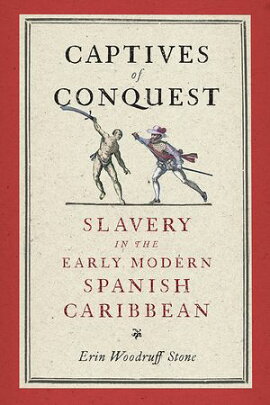Captives of Conquest Slavery in the Early Modern Spanish Caribbean