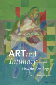 Art and Intimacy How the Arts Began【電子書籍】[ Ellen Dissanayake ]