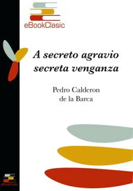 A secreto agravio, secreta venganza (Anotado)【電子書籍】[ Pedro Calder?n de la Barca ]