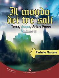 Il mondo dei tre soli - Terra, Acqua, Aria e Fuoco II volume Volume II【電子書籍】[ Rachele Mascolo ]