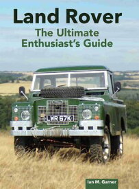 Land Rover The Ultimate Enthusiasts Guide【電子書籍】[ Ian Garner ]