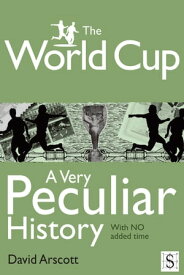 The World Cup, A Very Peculiar History【電子書籍】[ David Arscott ]
