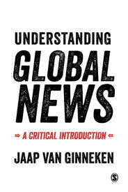 Understanding Global News A Critical Introduction【電子書籍】[ Jaap van Ginneken ]