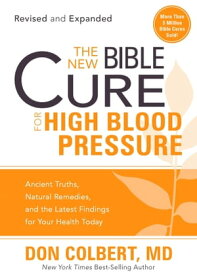 The New Bible Cure for High Blood Pressure Ancient Truths, Natural Remedies, and the Latest Findings for Your Health Today【電子書籍】[ Don Colbert, MD, MD ]